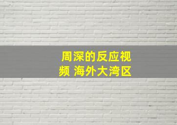 周深的反应视频 海外大湾区